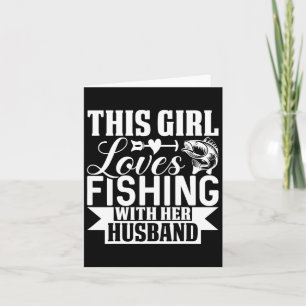 This Girl Loves Fishing With Her Husnd Card