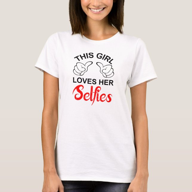 This Girl Loves Her Selfies T-Shirt (Front)