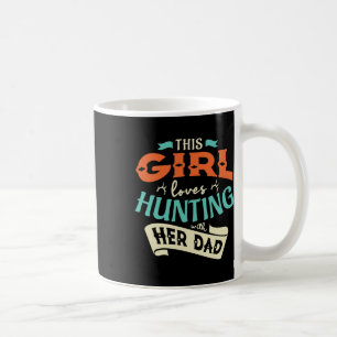 This Girl Loves Huntin With Her Dad Hunting Huntin Coffee Mug