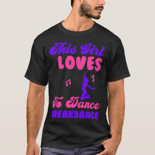 This Girl Loves Loves To Dance Breakdance  3 T-Shirt