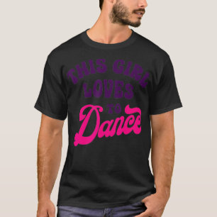 This Girl Loves To Dance Funny Dancer Dancing Gift T-Shirt