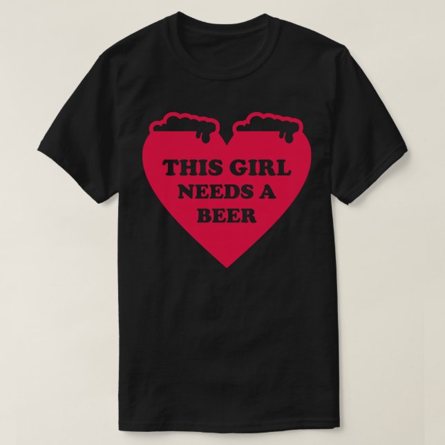 This Girl Needs A Beer T-Shirt (Design Front)