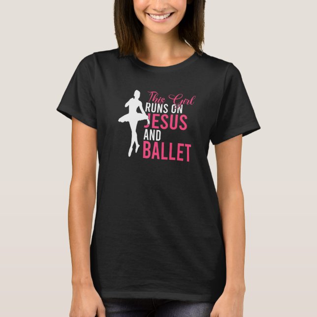 This Girl runs on Jesus and Ballet Dancing Ballet  T-Shirt (Front)