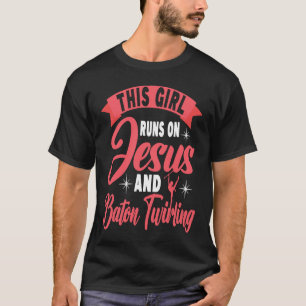 This Girl Runs on Jesus and Baton Twirling 4 T-Shirt