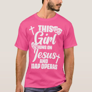 This Girl Runs On Jesus Soap Operas Drama Play Th T-Shirt