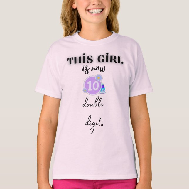  this girls is now  10 double digits T-Shirt (Front)