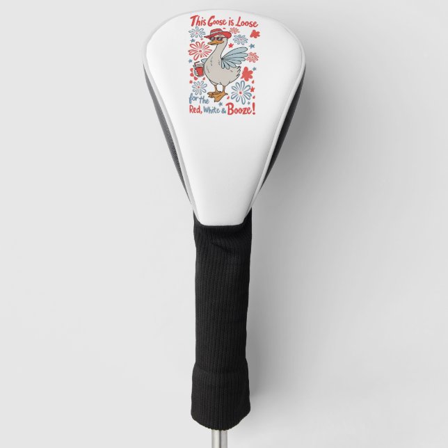 This Goose Is Loose for the Red, White and Booze Golf Head Cover (Front)