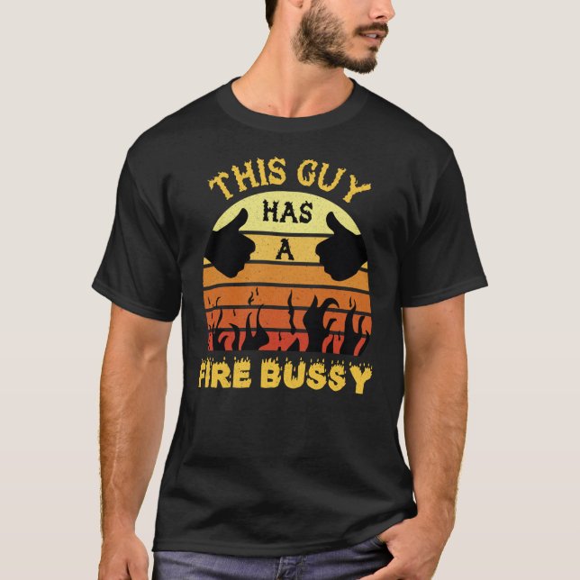 This Guy Has A Fire Bussy T-Shirt (Front)