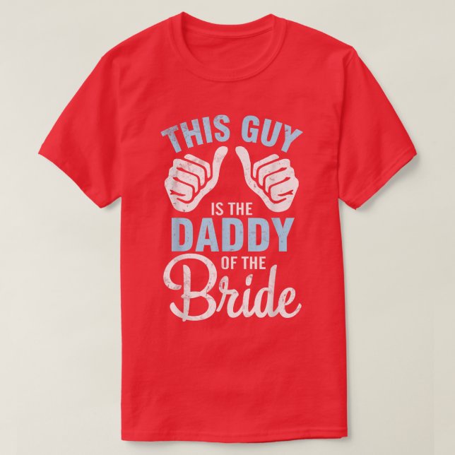 This Guy IS The Daddy Of The Bride Groom Husband W T-Shirt (Design Front)