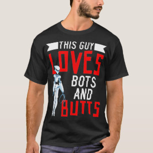 This Guy Loves Bots And Butts Mechanical Built Cyb T-Shirt