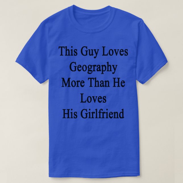 This Guy Loves Geography More Than He Loves His Gi T-Shirt (Design Front)