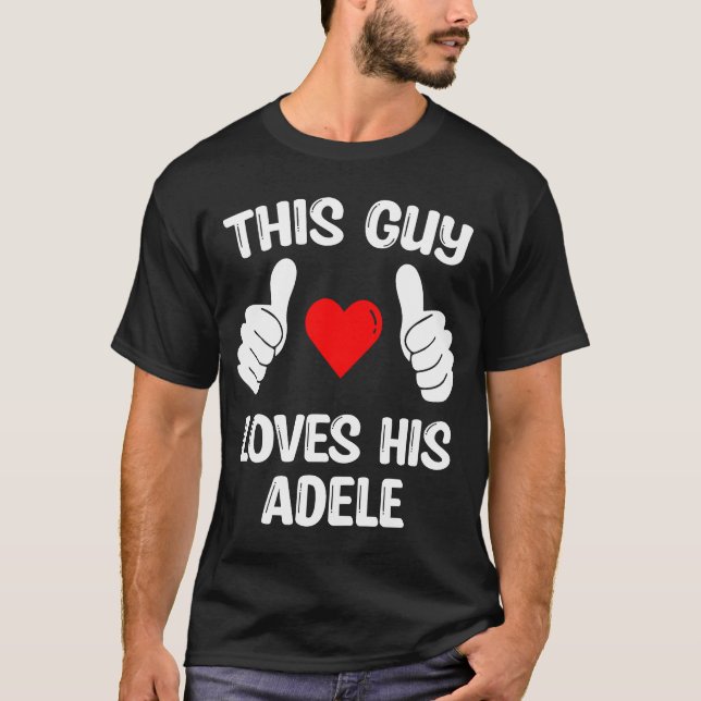 This Guy Loves His Adele Girflfriend Wife Valentin T-Shirt (Front)