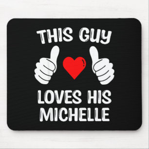 This Guy Loves His Michelle Girlfriend Wife Valent Mouse Mat