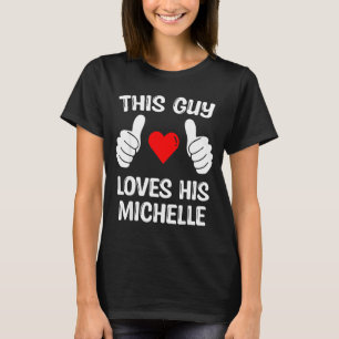 This Guy Loves His Michelle Girlfriend Wife Valent T-Shirt