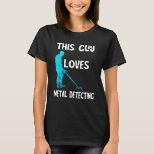 This Guy Loves Metal Detecting Relic Hunting Detec T-Shirt