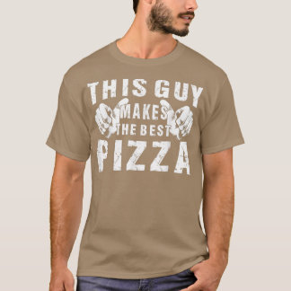 This Guy Makes The Best Pizza Food Lover Pizza Bak T-Shirt