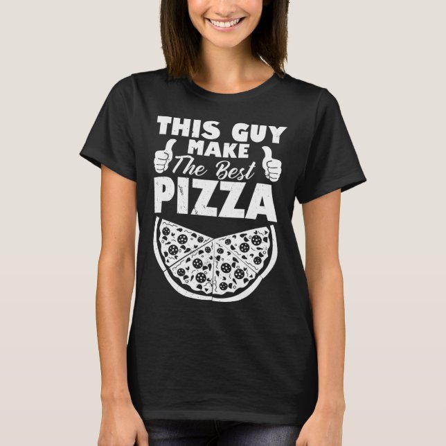 This Guy Makes The Best Pizza Pizza  Pizza Maker   T-Shirt (Front)