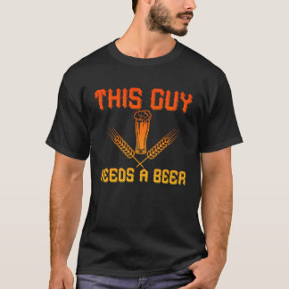 this guy needs a beer beer quote beer belly drink  T-Shirt