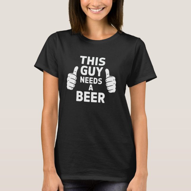 This Guy Needs A Beer Funny Beer Lover Drinking Gi T-Shirt (Front)