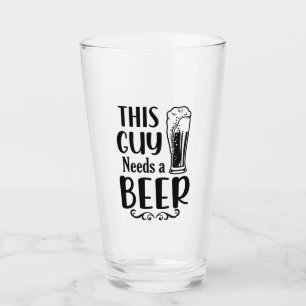 This Guy Needs a Beer! Glass