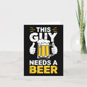 This Guy Needs A Beer Shirt Men Funny Drinking  Card