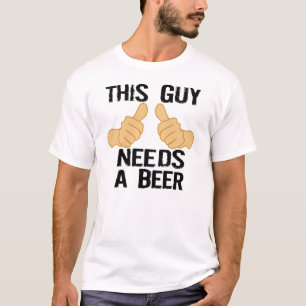THIS GUY NEEDS A BEER T-Shirt