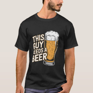 This Guy Needs A Beer T-Shirt