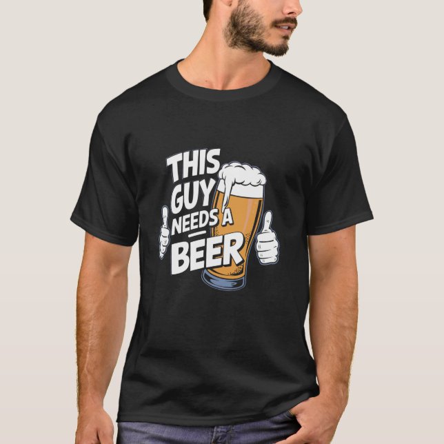 This Guy Needs A Beer T-Shirt (Front)