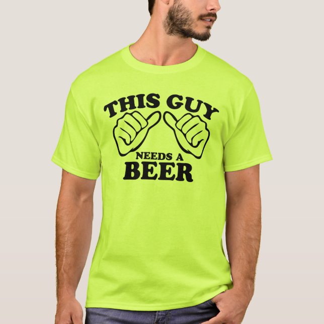 This Guy Needs A Beer T-Shirt (Front)