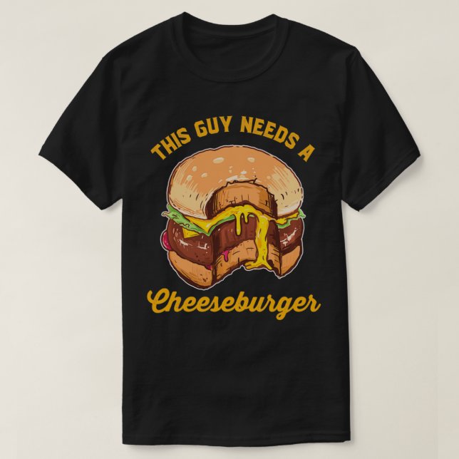 This Guy Needs a Cheeseburger T-Shirt (Design Front)