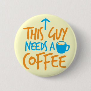 This Guy Needs a COFFEE! 6 Cm Round Badge