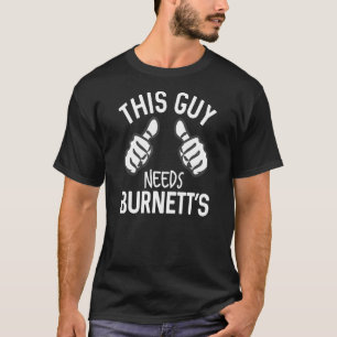 This Guy Needs Burnett's Alcohol Vodka Party T-Shirt