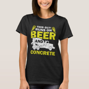 This Guy Runs On Beer And Concrete Concrete Mixer T-Shirt