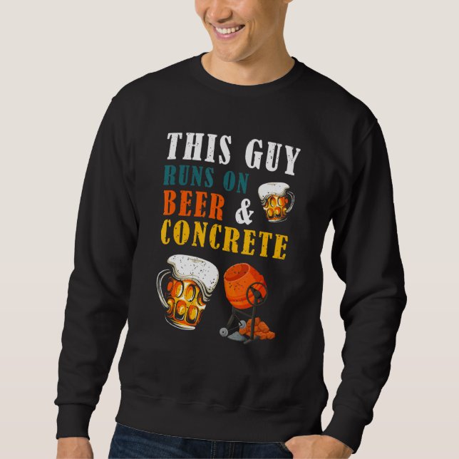 This Guy Runs On Beer Concrete Drinking Concrete F Sweatshirt (Front)