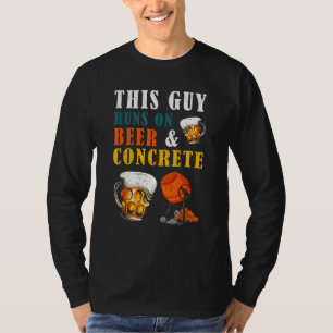 This Guy Runs On Beer Concrete Drinking Concrete F T-Shirt