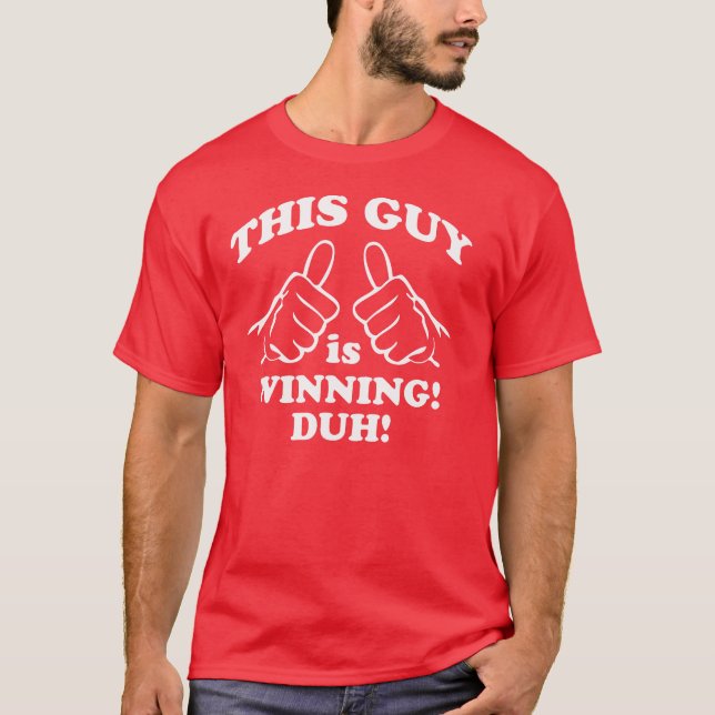 THIS GUYS IS WINNING DUH T SHIRT (Front)