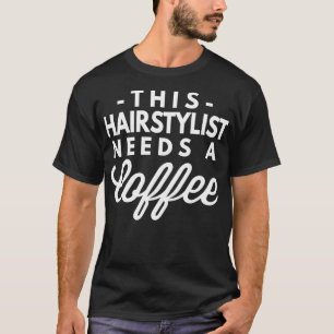 This Hairstylist needs a Coffee T-Shirt