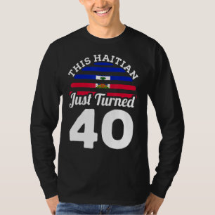 This Haitian Just Turned 40 Haiti 40th Birthday Ga T-Shirt
