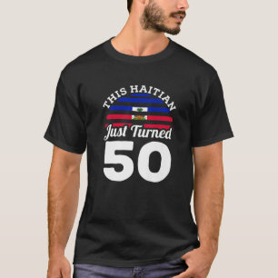 This Haitian Just Turned 50 Haiti 50Th Birthday Ga T-Shirt