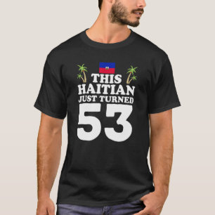 This Haitian Just Turned 53 Haiti 53rd Birthday Ga T-Shirt