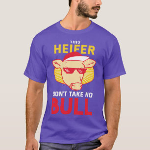 This Heifer dont take no Bull T-Shirt