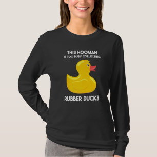 this hooman is too busy collecting rubber ducks ru T-Shirt