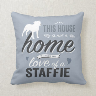 This House is not a Home - Staffie Dog Lover Cushion