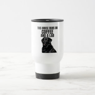 This House Runs on Coffee and a Lab Travel Mug