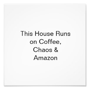 This House Runs on Coffee, Chaos & Amazon Photo Print