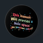 This Human Will Provide a Safe Space No Question 7.5 Cm Round Badge<br><div class="desc">This Human Will Provide a Safe Space No Question Asked</div>
