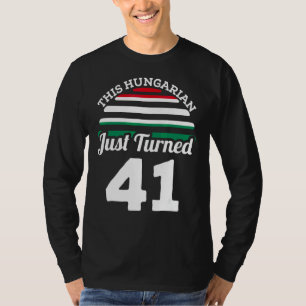 This Hungarian Just Turned 41 Hungary 41st Birthda T-Shirt