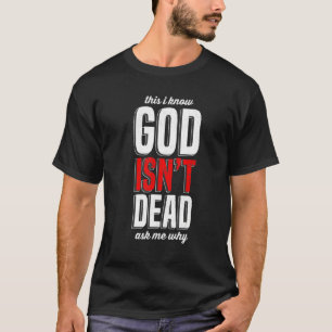 This I know God isn't Dead Ask me Why T-Shirt