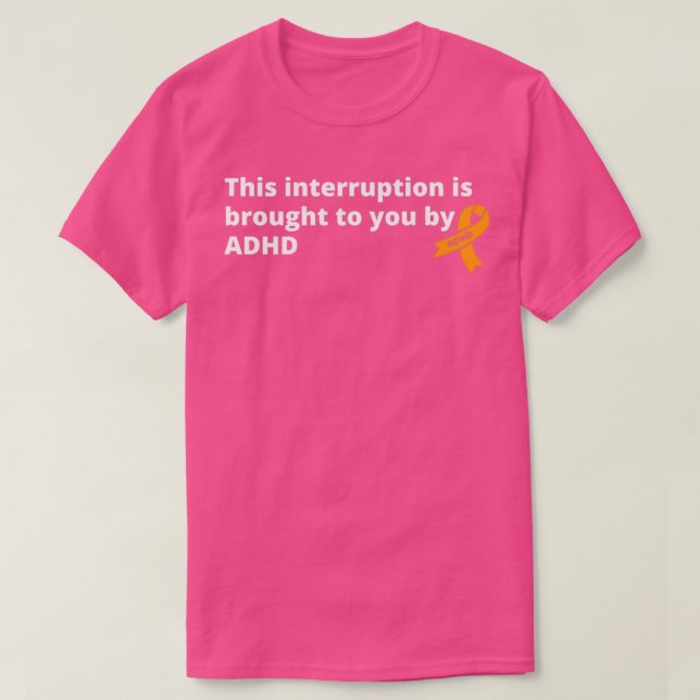 This Interruption Is Brought To You By ADHD Funny  T-Shirt (Design Front)