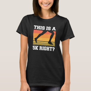 This Is A 5k Right Marathon Running Marathoner Run T-Shirt